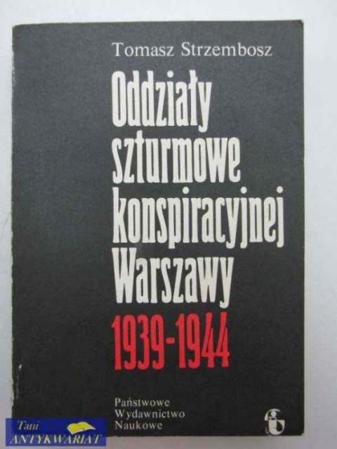 ODDZIAŁY SZTURMOWE KONSPIRACYJNEJ WARSZAWA 1939-1944