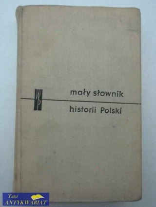 MAŁY SŁOWNIK HISTORII POLSKI