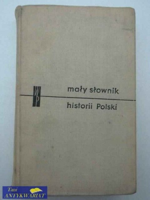 MAŁY SŁOWNIK HISTORII POLSKI
