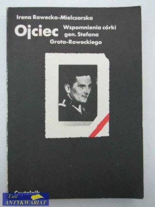 OJCIEC, WSPOMNIENIA CÓRKI GEN. STEFANA GROTA-ROWECKIEGO