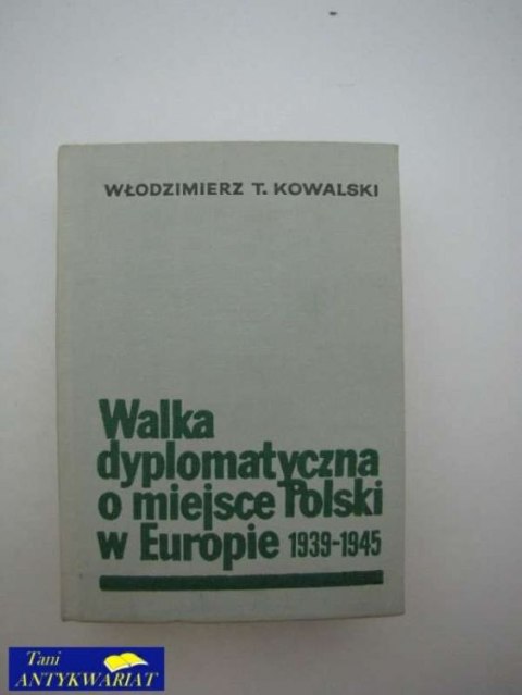 WALKA DYPLOMATYCZNA O MIEJSCE POLSKI W EUROPIE 1939-45