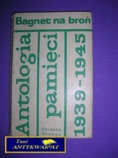 BAGNET NA BROŃ ANTOLOGIA PAMIĘCI 1939-1945 BAGNET NA BROŃ ANTOLOGIA PAMIĘCI 1939-1945