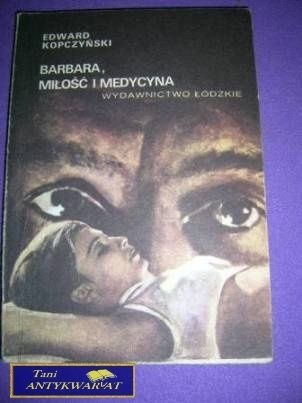 BARBARA,MIŁOŚĆ I MEDYCYNA-E.Kopczyński