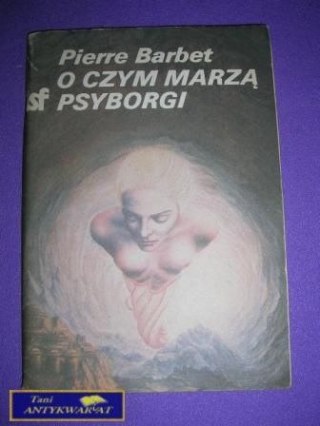 O CZYM MARZĄ PSYBORGI - P. Barbet