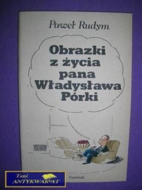 OBRAZKI Z ŻYCIA PANA WŁADYSŁAWA PÓRKI