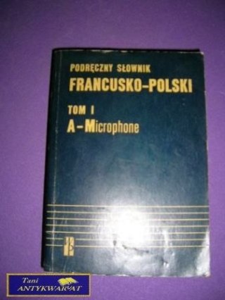 PODRĘCZNY SŁOWNIK FRANCUSKO-POLSKI TOM I
