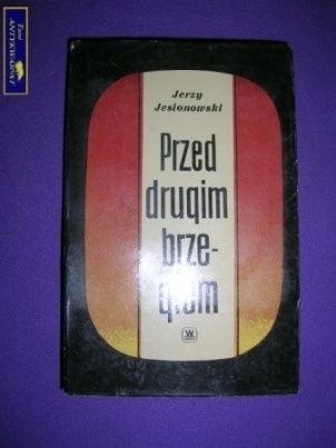 PRZED DRUGIM BRZEGIEM- TOM I- Jerzy Jesionowski