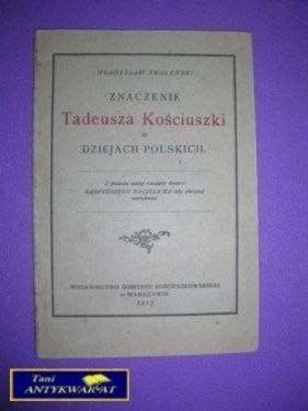 ZNACZENIE TADEUSZA KOŚCIUSZKI W DZIEJACH POLSKICH