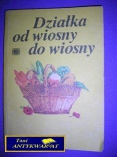 DZIAŁKA OD WIOSNY DO WIOSNY - Praca Zbiorowa