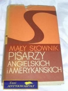 MAŁY SŁOWNIK PISARZY ANGIELSKICH I AMERYKAŃ..