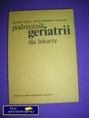 PODRĘCZNIK GERIATRII DLA LEKARZY - Praca Zbiorowa
