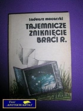 TAJEMNICZE ZNIKNIĘCIE BRACI R. - T. Mocarski TAJEMNICZE ZNIKNIĘCIE BRACI R. - T. Mocarski