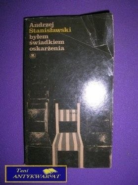 BYŁEM ŚWIADKIEM OSKARŻENIA - A.Stanisławski