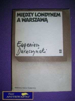 MIĘDZY LONDYNEM A WARSZAWĄ- Eugeniusz Duraczy..