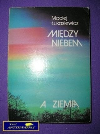 MIĘDZY NIEBEM A ZIEMIĄ - Maciej Łukaszewicz