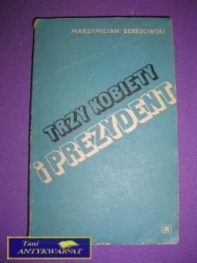TRZY KOBIETY I PREZYDENT- Maksymilian Berezowski