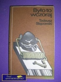 BYŁO TO WCZORAJ - Tadeusz Stępowski
