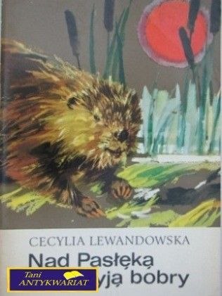 NAD PASŁĘCKĄ ŻYJĄ BOBRY Cecylia Lewandowska