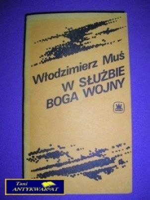W SŁUŻBIE BOGA WOJNY - Włodzimierz Muś