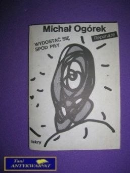 WYDOSTAĆ SIĘ SPOD PIŁY - Michał Ogórek WYDOSTAĆ SIĘ SPOD PIŁY - Michał Ogórek