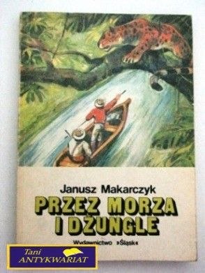 PRZEZ MORZA I DŻUNGLE Janusz Makarczyk