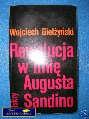 REWOLUCJA W IMIĘ AUGUSTA SANDINO - W.Giełżyńsk