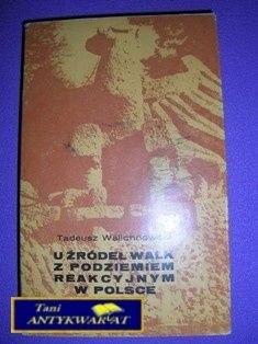 U ŹRÓDEŁ WALK Z PODZIEMIEM REAKCYJNYM W POLSCE