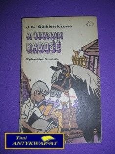 A JEDNAK RADOŚĆ - J. B. Górkiewiczowa