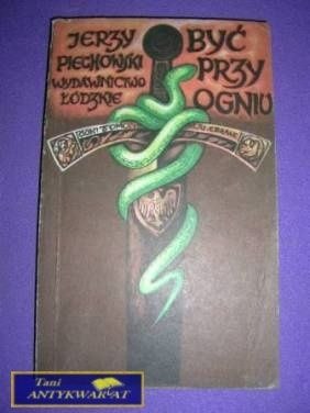 BYĆ PRZY OGNIU- Jerzy Piechowski