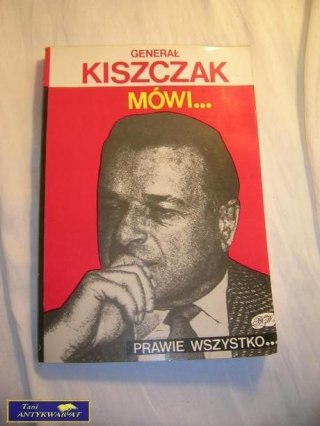 GENERAŁ KISZCZAK MÓWI... PRAWIE WSZYSTKO