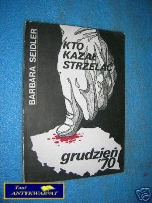 KTO KAZAŁ STRZELAĆ GRUDZIEŃ'70 - B.Seidler