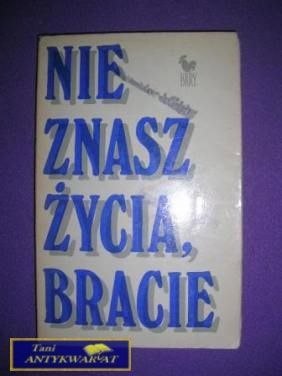 NIE ZNASZ ŻYCIA BRACIE NIE ZNASZ ŻYCIA BRACIE