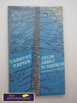 SZUM JODŁY W MIEŚCIE Tadeusz Papier
