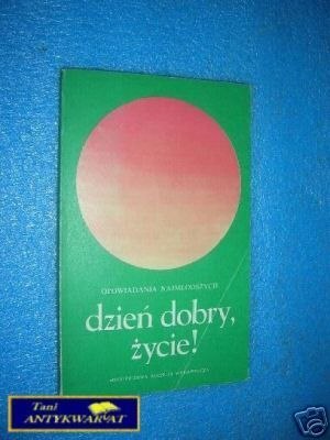 DZIEŃ DOBRY, ŻYCIE ! - Praca zbiorowa