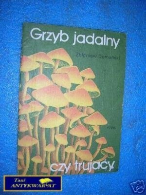 GRZYB JADALNY CZY TRUJĄCY - Z.Domański
