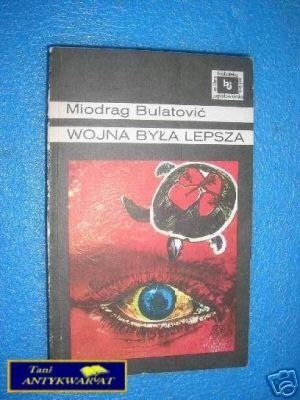 WOJNA BYŁA LEPSZA - M.Bulatović