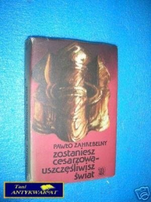 ZOSTANIESZ CESARZOWĄ - USZCZĘŚLIWISZ ŚWIAT-P.Z