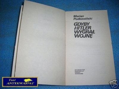 GDYBY HITLER WYGRAŁ WOJNĘ - M.Podkowiński