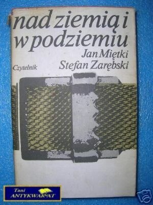 NAD ZIEMIĄ I W PODZIEMIU - J.Mietki S.Zarembski
