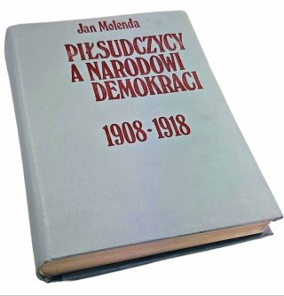 PIŁSUDCZYCY A NARODOWI DEMOKRACI 1908-1918