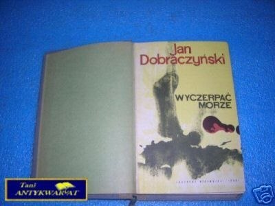 WYCZERPAĆ MORZE - J.Dobraczyński