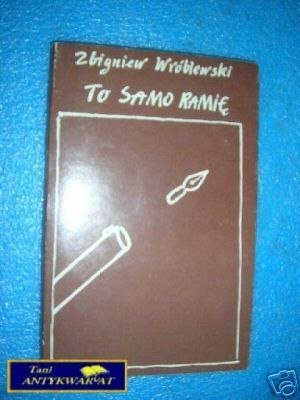 TO SAMO RAMIĘ - Z.Wróblewski