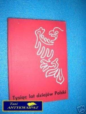 TYSIĄC LAT DZIEJÓW POLSKI - Praca zbiorowa