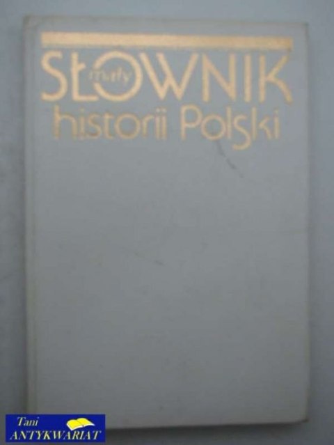 MAŁY SŁOWNIK HISTORII POLSKI