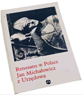 RENESANS W POLSCE, Jan Michałowicz z Urzędowa
