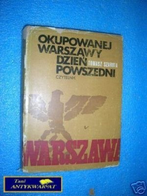 OKUPOWANEJ WARSZAWY DZIEŃ POWSZEDNI - T.Szarota