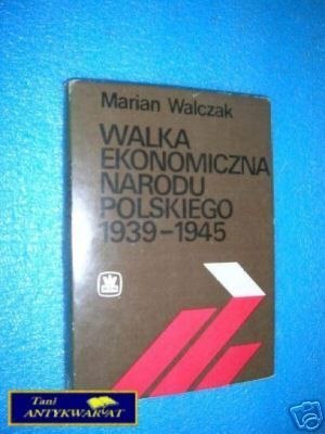 WALKA EKONOMICZNA NARODU POLSKIEGO 1939-1945 - M.W