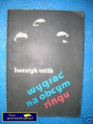 WYGRAĆ NA OBCYM RINGU - H.Wilk