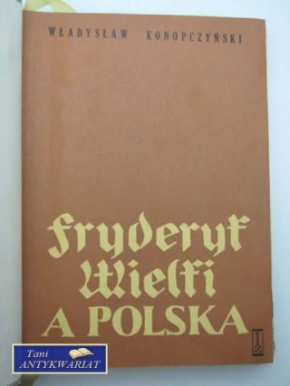 FRYDERYK WIELKI A POLSKA - W.Konopczyński