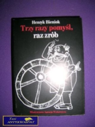 TRZY RAZY POMYŚL, RAZ ZRÓB - H. Bieniok